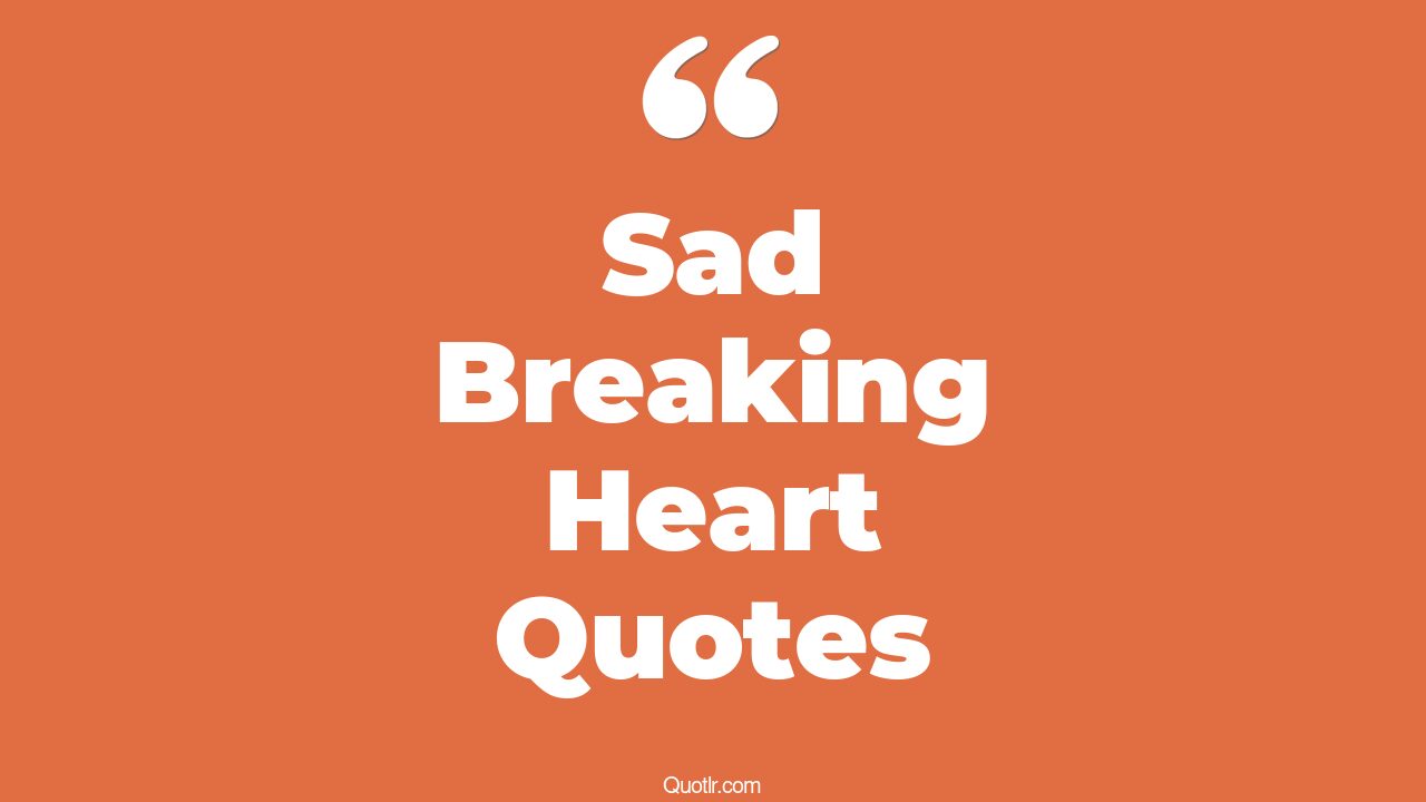 41 Devotion Sad Breaking Heart Quotes That Will Unlock Your True Potential