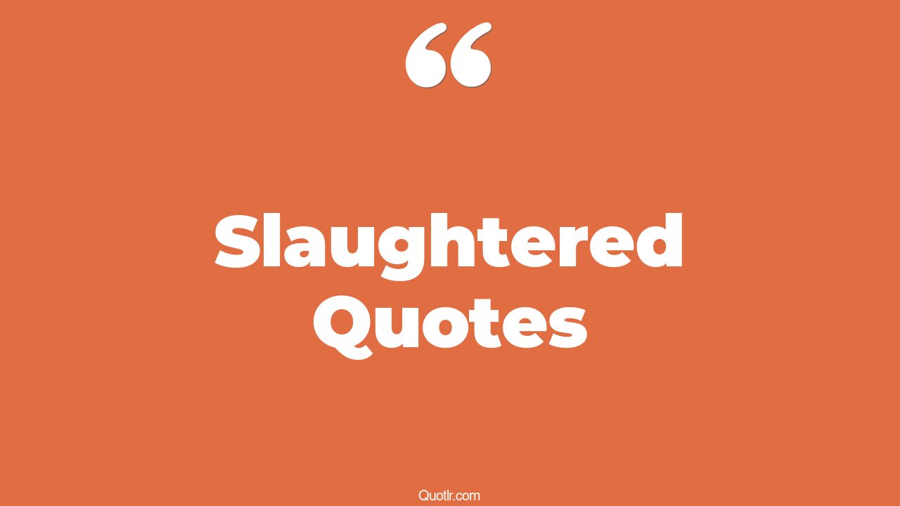 35 Eye Opening Slaughtered Quotes That Will Inspire Your Inner Self