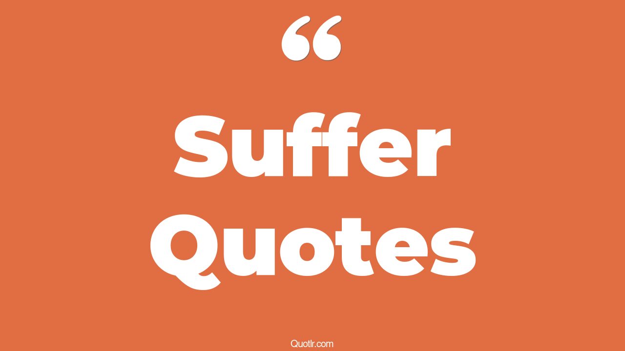 45 Perspective You Will Suffer Quotes | i hope you suffer, born to ...