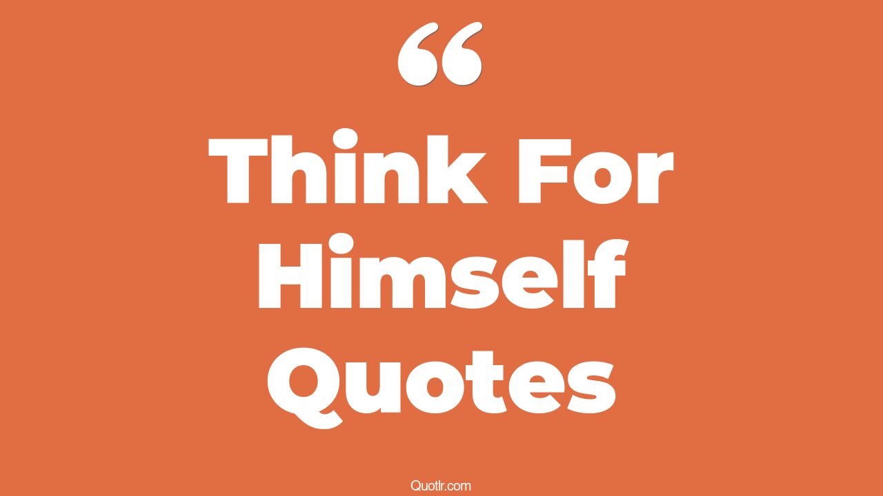 45 Useful Think For Himself Quotes | you are what you think, i know ...