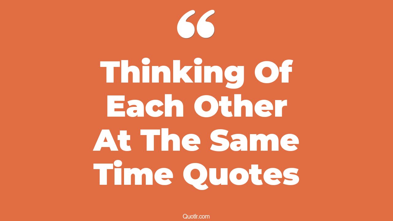 4 Heartwarming Thinking Of Each Other At The Same Time Quotes (take ...