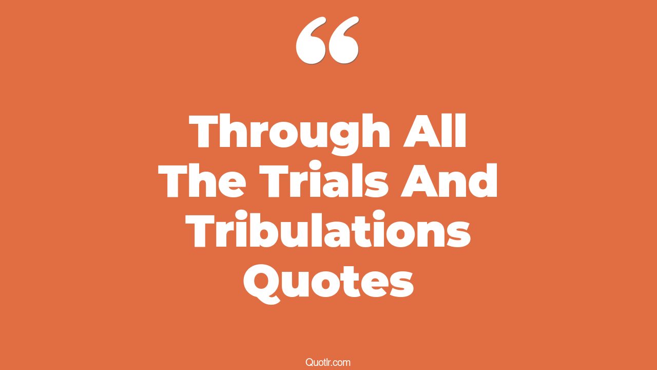 5 Massive Through All The Trials And Tribulations Quotes (through