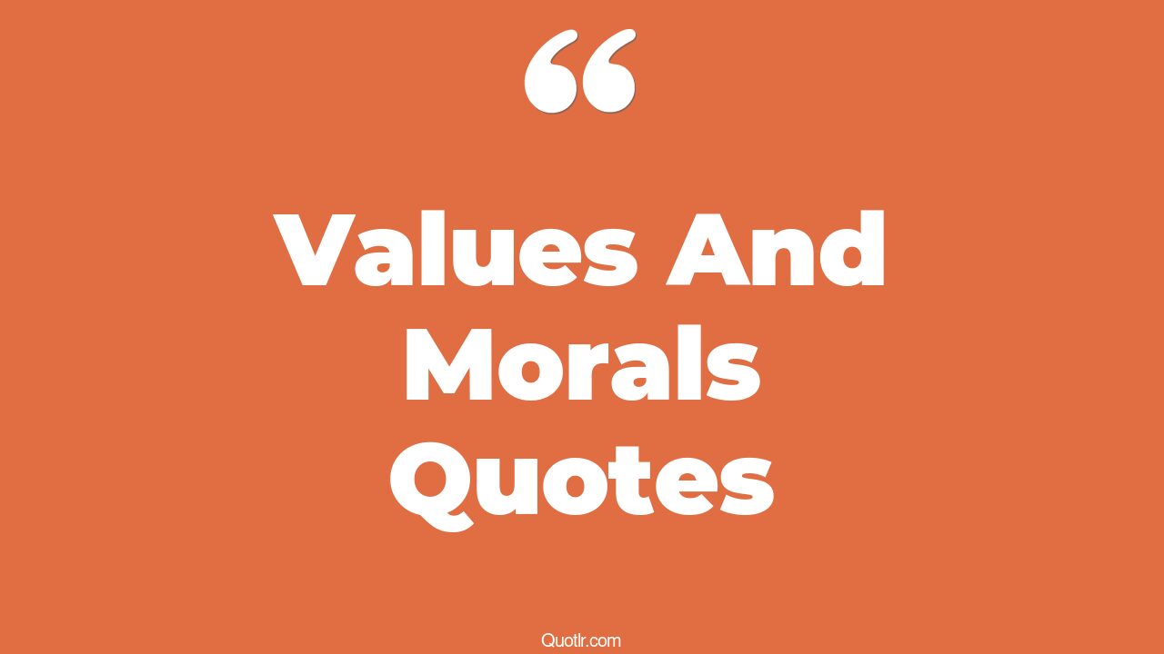 294 Satisfaction Values And Morals Quotes That Will Unlock Your True