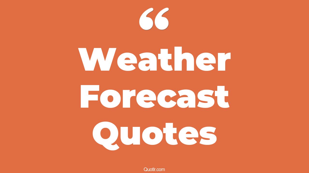 23 Eye Opening Weather Forecast Quotes That Will Inspire Your Inner Self