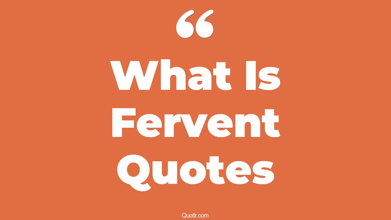 9 Genuine What Is Fervent Quotes (fervent prayer, fervent spirit ...
