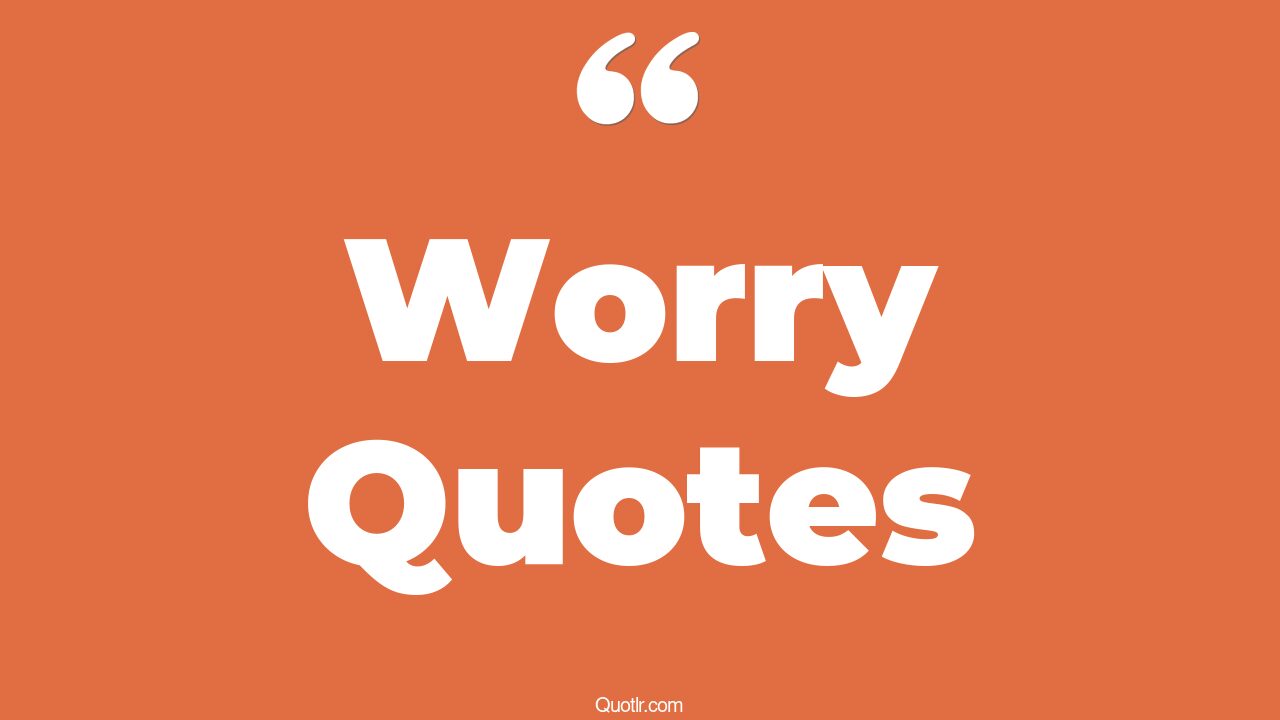 35 Jaw-dropping Don't Worry Quotes | no worry, not to worry quotes